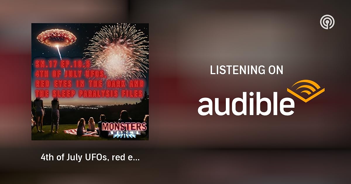 4th of July UFOs, red eyes in the dark and the Sleep Paralysis Files (Sn. 17 Ep. 10.5